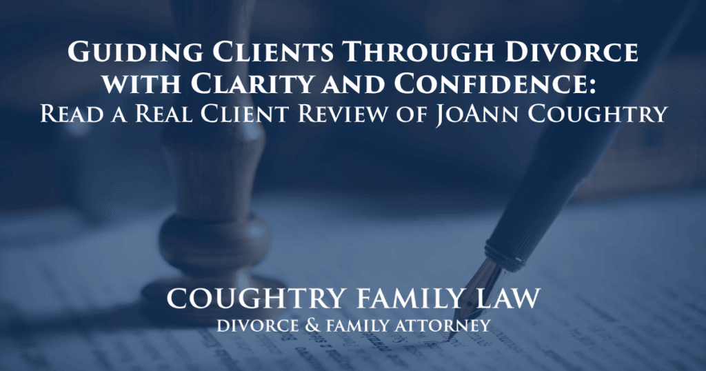 Guiding Clients Through Divorce with Clarity and Confidence Read a Real Client Review of JoAnn Coughtry
